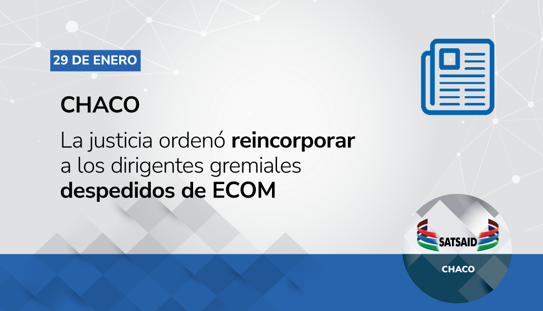 CHACO: LA JUSTICIA ORDENÓ REINCORPORAR A LOS DIRIGENTES GREMIALES DESPEDIDOS DE ECOM 