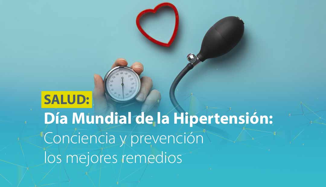 DÍA MUNDIAL DE LA HIPERTENSIÓN: CONCIENCIA Y PREVENCIÓN LOS MEJORES REMEDIOS