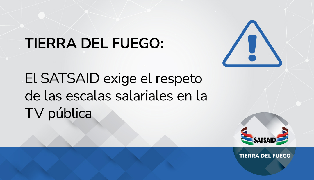 TIERRA DEL FUEGO: EL SATSAID EXIGE EL RESPETO DE LAS ESCALAS SALARIALES EN LA TV PÚBLICA 