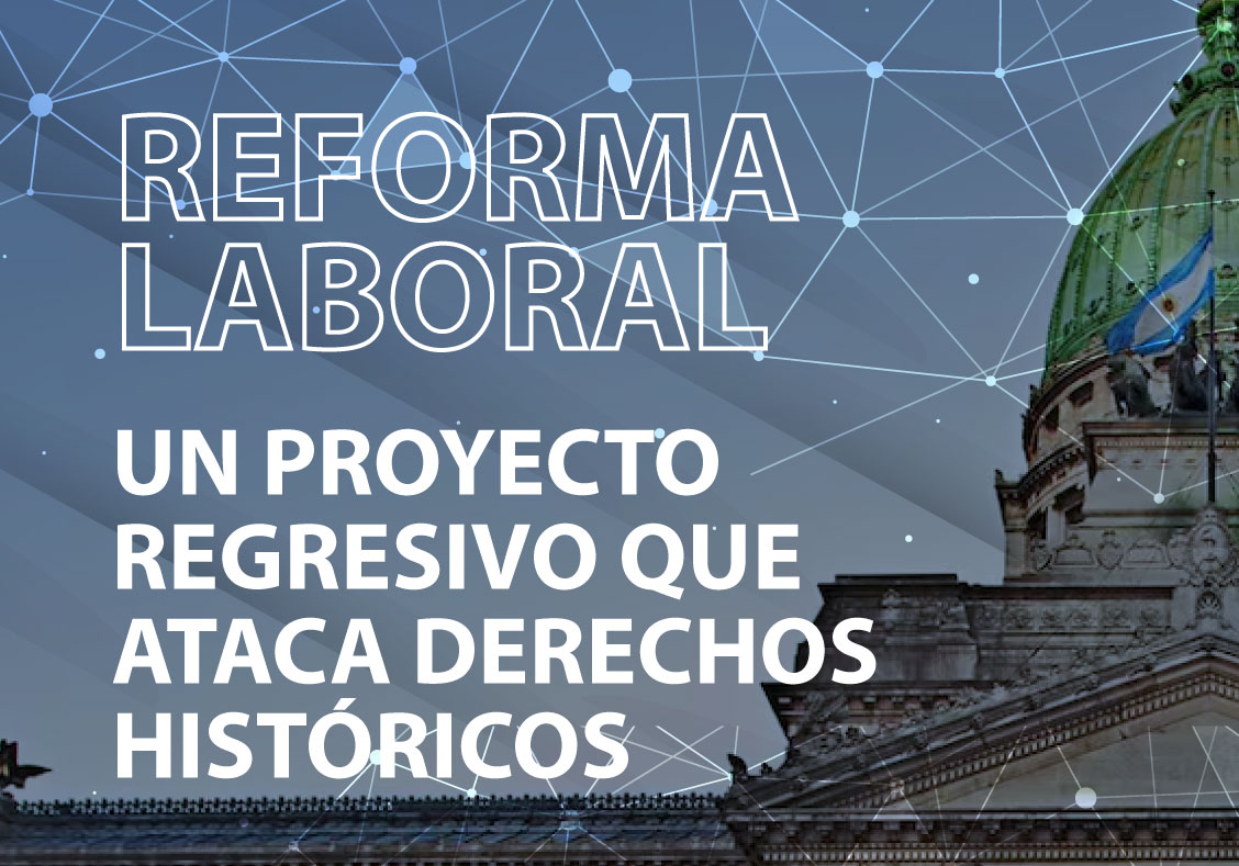 REFORMA LABORAL: UN PROYECTO REGRESIVO QUE ATACA DERECHOS HISTÓRICOS 
