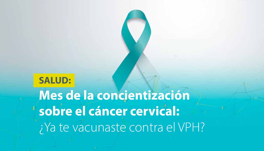 MES DE CONCIENTIZACIÓN SOBRE EL CÁNCER CERVICAL: ¿YA TE VACUNASTE CONTRA EL VPH? 