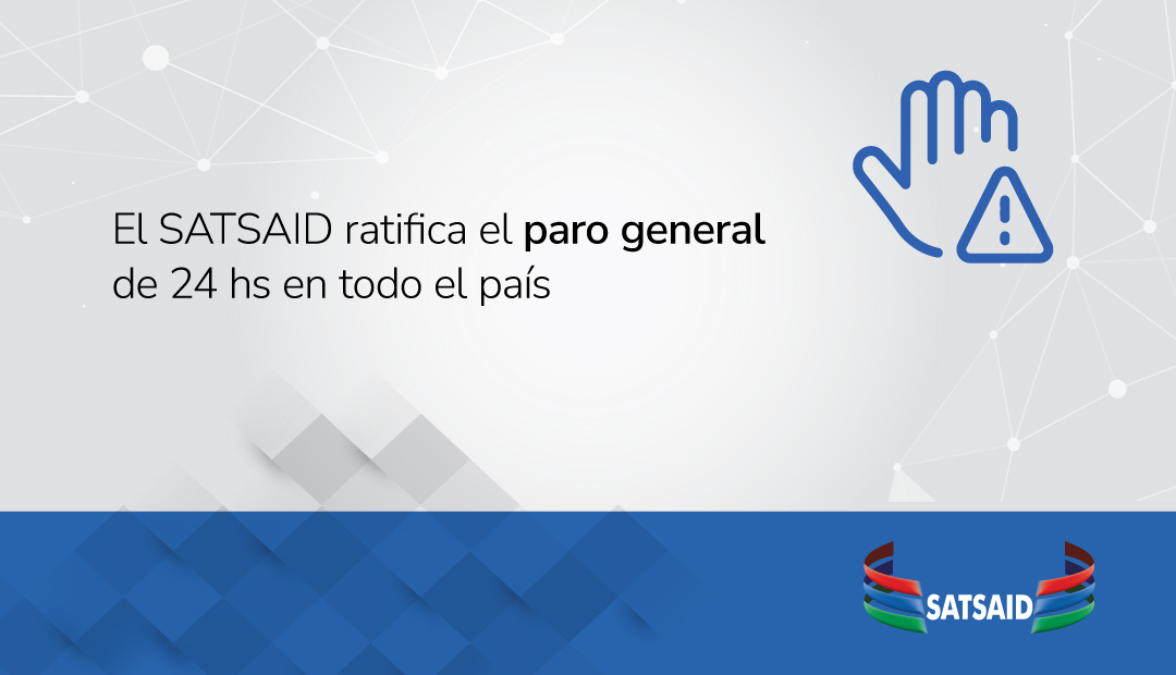EL SATSAID RATIFICA EL PARO GENERAL DE 24 HORAS EN TODO EL PAÍS 