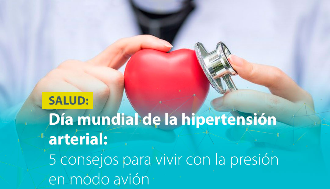 DÍA MUNDIAL DE LA HIPERTENSIÓN ARTERIAL: 5 CONSEJOS PARA APRENDER A VIVIR CON LA PRESIÓN EN MODO AVIÓN 