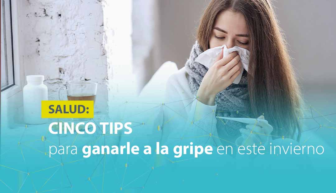 CINCO TIPS PARA GANARLE A LA GRIPE EN ESTE INVIERNO 