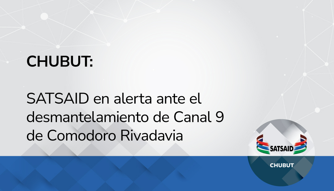CHUBUT: SATSAID EN ALERTA ANTE EL DESMANTELAMIENTO DE CANAL 9 DE COMODORO RIVADAVIA